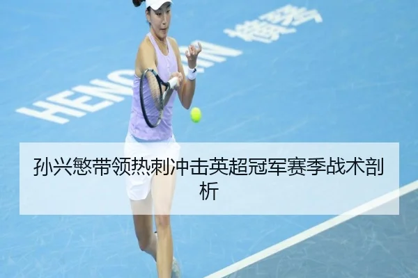 孙兴慜带领热刺冲击英超冠军赛季战术剖析（fanyaesposts）